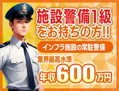 【施設警備1級のみ】年収600万円！業界最高水準の高待遇！※集まり次第募集は終了_7181|61928_H