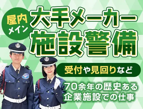 人気の大手メーカー施設警備★経験問わず高日給で収入安定！日払いOK（36-01）