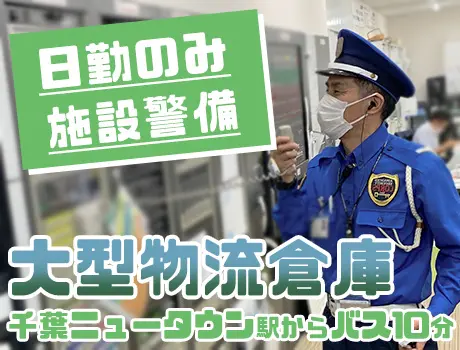 ＜印西市・大型物流倉庫＞施設警備スタッフ☆日勤のみで生活リズム安定◎未経験歓迎！