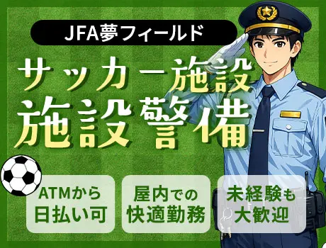《サッカー施設警備》巡回・受付など★未経験から挑戦OK！日払いOK（D3-09）