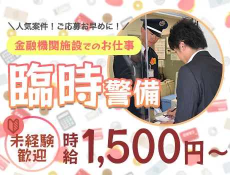 【金融機関施設の警備STAFF】時給1,500円～！1時間で終わっても日収6,000円保証◎_6719|68039_D