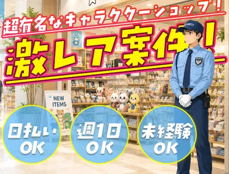 【日給1.3万円！】超有名キャラクターショップの施設警備！｜週1日OK！日払い◎_6864|69100_A